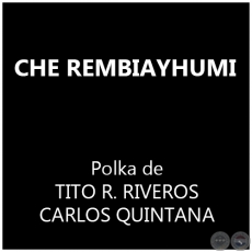 CHE REMBIAYHUMI - Polka de TITO R. RIVEROS y CARLOS QUINTANA
